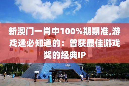 新澳門一肖中100%期期準(zhǔn),游戲迷必知道的：曾獲最佳游戲獎(jiǎng)的經(jīng)典IP