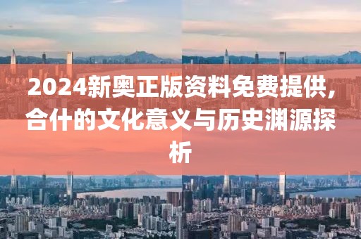 2024新奧正版資料免費(fèi)提供,合什的文化意義與歷史淵源探析