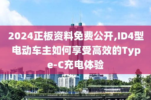 2024正板資料免費(fèi)公開,ID4型電動(dòng)車主如何享受高效的Type-C充電體驗(yàn)