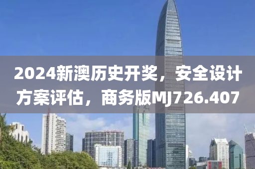 2024新澳歷史開獎，安全設計方案評估，商務版MJ726.407