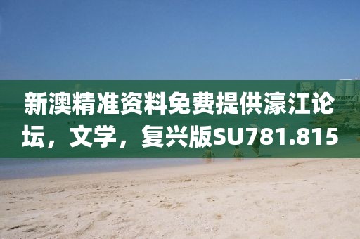 新澳精準(zhǔn)資料免費(fèi)提供濠江論壇，文學(xué)，復(fù)興版SU781.815