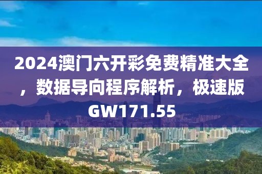 2024澳門六開彩免費精準大全，數(shù)據(jù)導向程序解析，極速版GW171.55