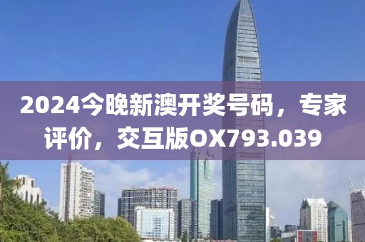 2024今晚新澳開獎號碼，專家評價，交互版OX793.039