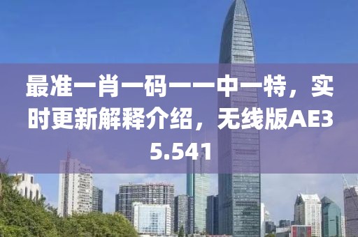 最準一肖一碼一一中一特，實時更新解釋介紹，無線版AE35.541