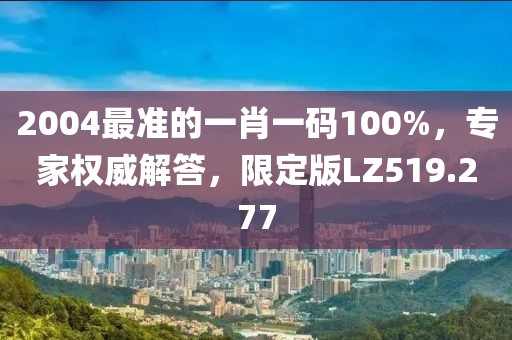 2004最準(zhǔn)的一肖一碼100%，專家權(quán)威解答，限定版LZ519.277