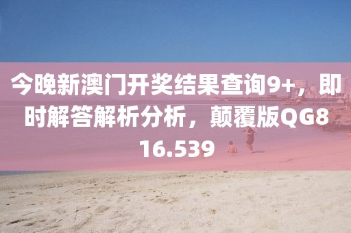 今晚新澳門開獎結(jié)果查詢9+，即時解答解析分析，顛覆版QG816.539