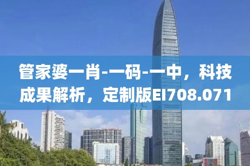 管家婆一肖-一碼-一中，科技成果解析，定制版EI708.071