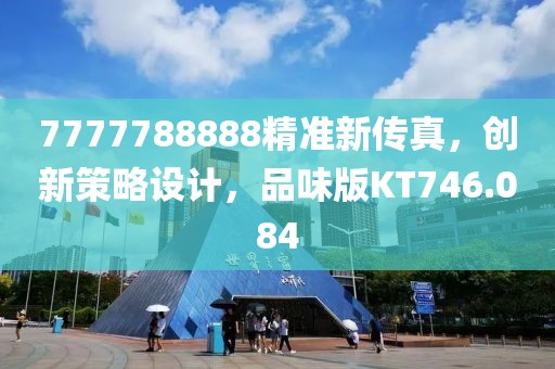7777788888精準(zhǔn)新傳真，創(chuàng)新策略設(shè)計(jì)，品味版KT746.084