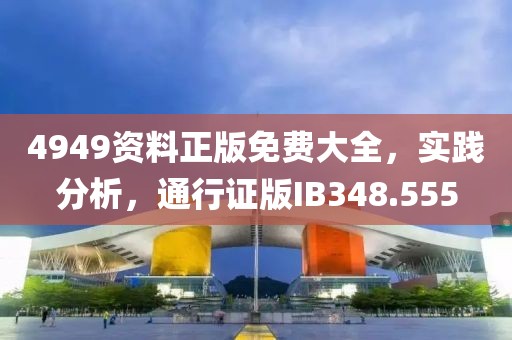 4949資料正版免費(fèi)大全，實(shí)踐分析，通行證版IB348.555