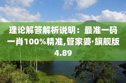 理論解答解析說明：最準(zhǔn)一碼一肖100%精準(zhǔn),管家婆·旗艦版4.89