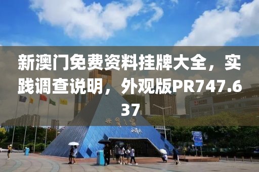 新澳門免費資料掛牌大全，實踐調(diào)查說明，外觀版PR747.637
