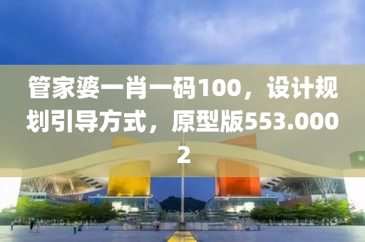 管家婆一肖一碼100，設(shè)計規(guī)劃引導(dǎo)方式，原型版553.0002