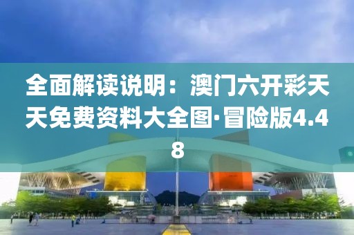 全面解讀說明：澳門六開彩天天免費(fèi)資料大全圖·冒險(xiǎn)版4.48