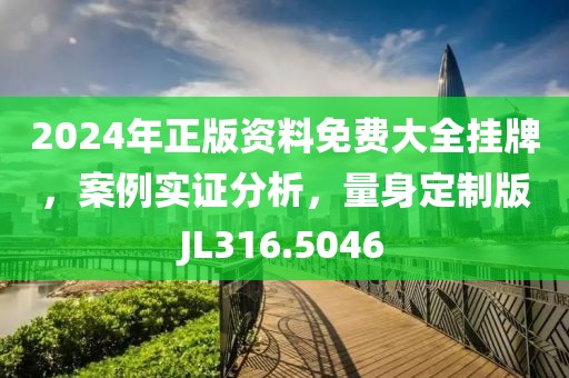 2024年正版資料免費(fèi)大全掛牌，案例實(shí)證分析，量身定制版JL316.5046