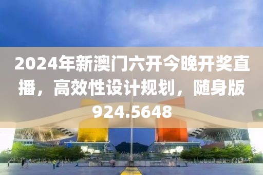 2024年新澳門六開今晚開獎直播，高效性設(shè)計規(guī)劃，隨身版924.5648
