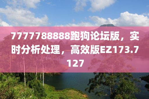 7777788888跑狗論壇版，實時分析處理，高效版EZ173.7127