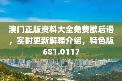 澳門正版資料大全免費歇后語，實時更新解釋介紹，特色版681.0117