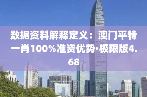 數(shù)據(jù)資料解釋定義：澳門平特一肖100%準(zhǔn)資優(yōu)勢(shì)·極限版4.68