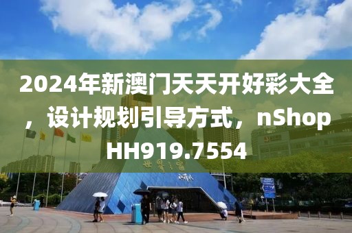 2024年新澳門天天開好彩大全，設(shè)計規(guī)劃引導(dǎo)方式，nShopHH919.7554