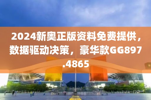 2024新奧正版資料免費提供，數(shù)據(jù)驅(qū)動決策，豪華款GG897.4865