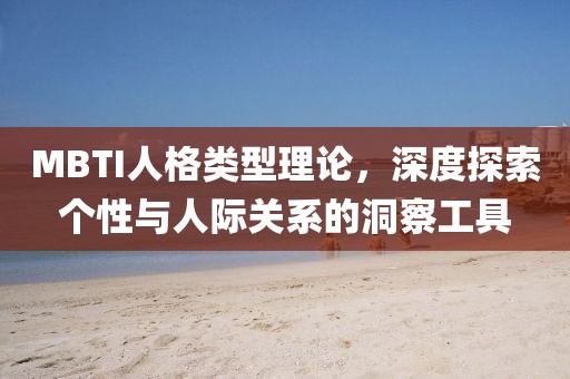 MBTI人格類型理論，深度探索個性與人際關系的洞察工具