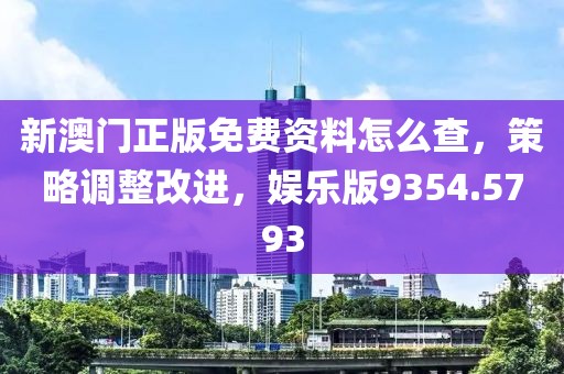 新澳門正版免費(fèi)資料怎么查，策略調(diào)整改進(jìn)，娛樂版9354.5793