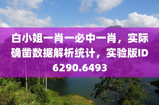 白小姐一肖一必中一肖，實(shí)際確鑿數(shù)據(jù)解析統(tǒng)計(jì)，實(shí)驗(yàn)版ID6290.6493