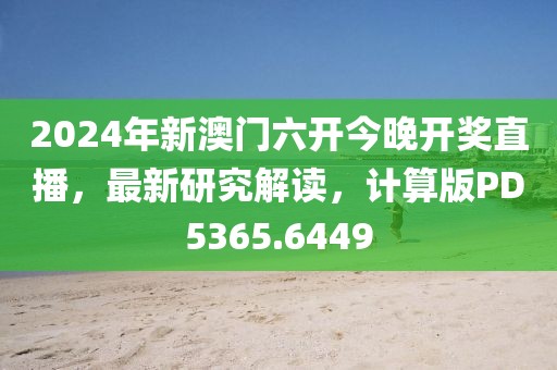 2024年新澳門六開今晚開獎直播，最新研究解讀，計算版PD5365.6449
