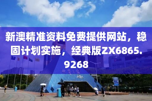 新澳精準資料免費提供網站，穩(wěn)固計劃實施，經典版ZX6865.9268