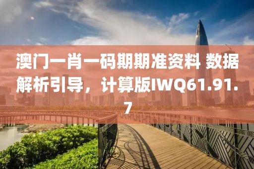 澳門一肖一碼期期準(zhǔn)資料 數(shù)據(jù)解析引導(dǎo)，計(jì)算版IWQ61.91.7
