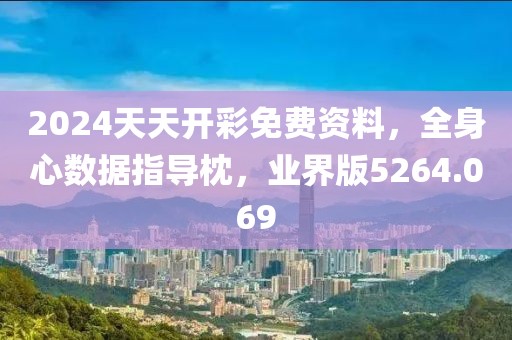 2024天天開彩免費(fèi)資料，全身心數(shù)據(jù)指導(dǎo)枕，業(yè)界版5264.069