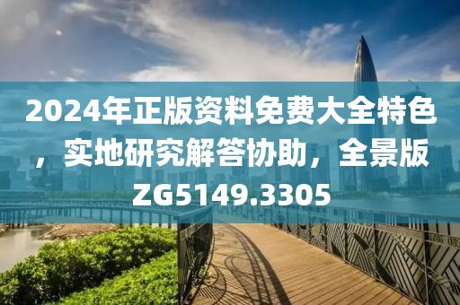 2024年正版資料免費(fèi)大全特色，實(shí)地研究解答協(xié)助，全景版ZG5149.3305