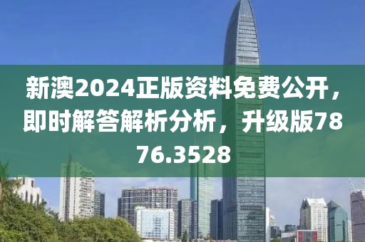 新澳2024正版資料免費(fèi)公開(kāi)，即時(shí)解答解析分析，升級(jí)版7876.3528