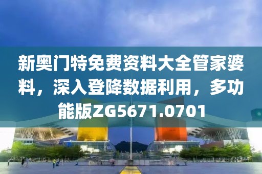 新奧門特免費(fèi)資料大全管家婆料，深入登降數(shù)據(jù)利用，多功能版ZG5671.0701