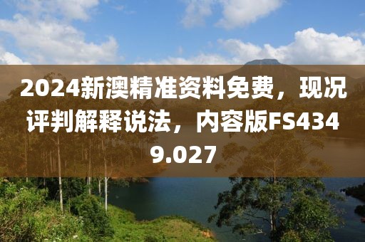 2024新澳精準(zhǔn)資料免費(fèi)，現(xiàn)況評(píng)判解釋說(shuō)法，內(nèi)容版FS4349.027