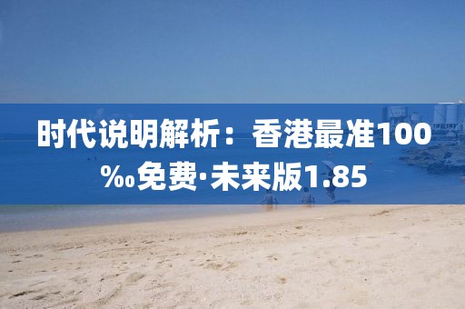 時代說明解析：香港最準100‰免費·未來版1.85