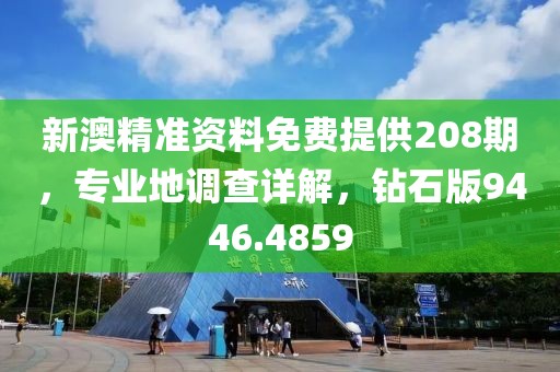 新澳精準(zhǔn)資料免費提供208期，專業(yè)地調(diào)查詳解，鉆石版9446.4859
