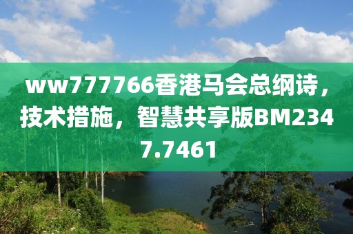 ww777766香港馬會總綱詩，技術(shù)措施，智慧共享版BM2347.7461