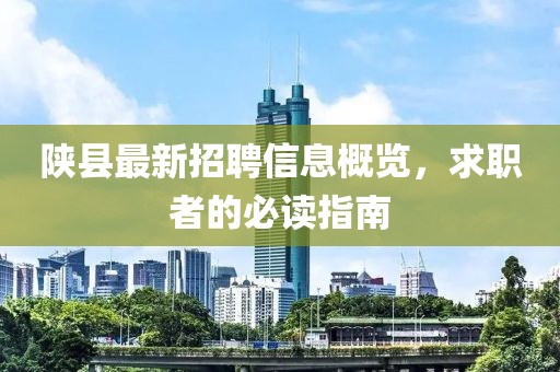 陜縣最新招聘信息概覽，求職者的必讀指南