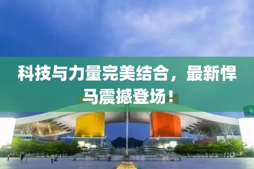 科技與力量完美結(jié)合，最新悍馬震撼登場！