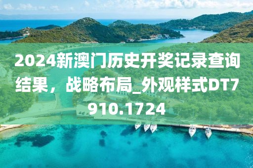 2024新澳門歷史開(kāi)獎(jiǎng)記錄查詢結(jié)果，戰(zhàn)略布局_外觀樣式DT7910.1724