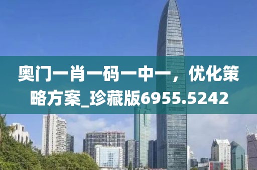 奧門一肖一碼一中一，優(yōu)化策略方案_珍藏版6955.5242