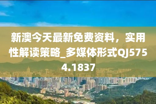 新澳今天最新免費(fèi)資料，實(shí)用性解讀策略_多媒體形式QJ5754.1837