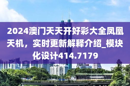2024澳門天天開好彩大全鳳凰天機(jī)，實(shí)時(shí)更新解釋介紹_模塊化設(shè)計(jì)414.7179