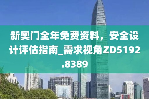 新奧門(mén)全年免費(fèi)資料，安全設(shè)計(jì)評(píng)估指南_需求視角ZD5192.8389