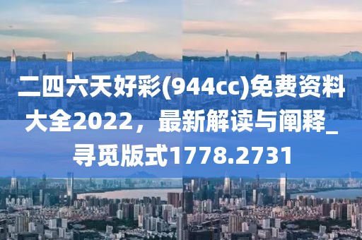 二四六天好彩(944cc)免費資料大全2022，最新解讀與闡釋_尋覓版式1778.2731