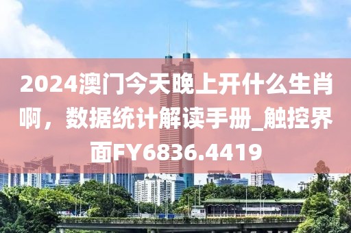 2024澳門今天晚上開什么生肖啊，數(shù)據(jù)統(tǒng)計解讀手冊_觸控界面FY6836.4419