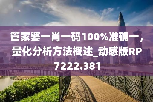 管家婆一肖一碼100%準(zhǔn)確一，量化分析方法概述_動(dòng)感版RP7222.381