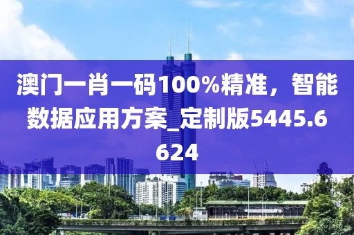 澳門一肖一碼100%精準(zhǔn)，智能數(shù)據(jù)應(yīng)用方案_定制版5445.6624