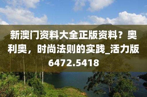 新澳門資料大全正版資料？奧利奧，時(shí)尚法則的實(shí)踐_活力版6472.5418